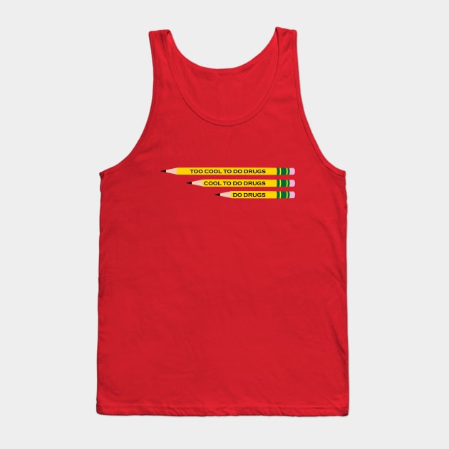 TOO COOL TO DO DRUGS PENCIL Tank Top by INLE Designs